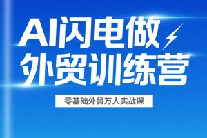 零基础外贸万人实战课-AI闪电做外贸7天训练营教程