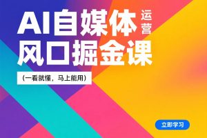 一看就懂,马上能用的视频教程-《AI自媒体风口掘金课》