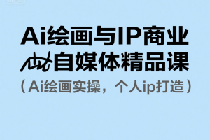 《Ai绘画与IP商业自媒体精品课》,Ai绘画实操,个人ip打造