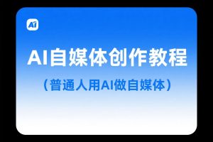 AI自媒体创作教程,普通人用AI做自媒体,开启AI创作之路
