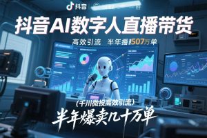 《抖音AI数字人直播带货》:千川微投高效引流,半年爆卖几十万单